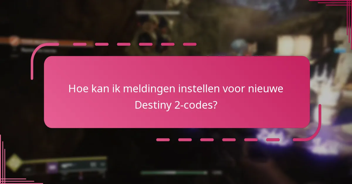 Hoe kan ik meldingen instellen voor nieuwe Destiny 2-codes?