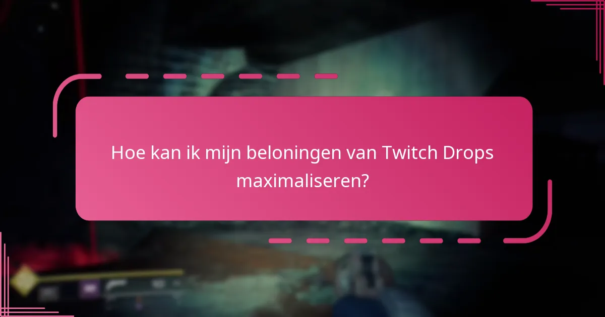 Hoe kan ik mijn beloningen van Twitch Drops maximaliseren?