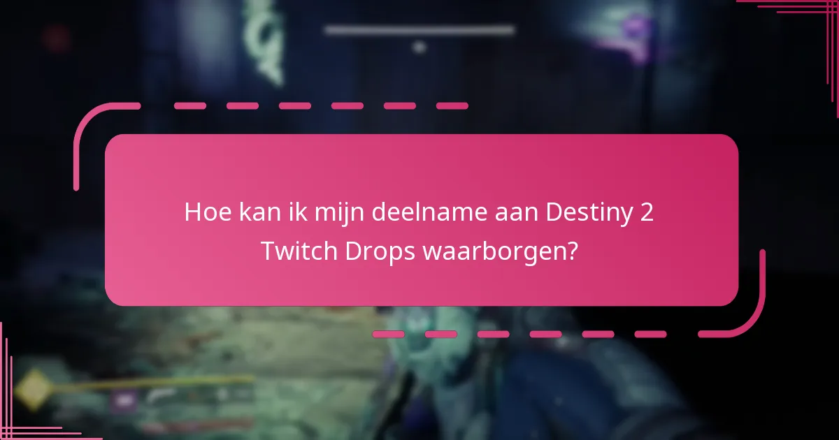 Welke beperkingen zijn er voor de geschiktheid voor Destiny 2 Twitch Drops?