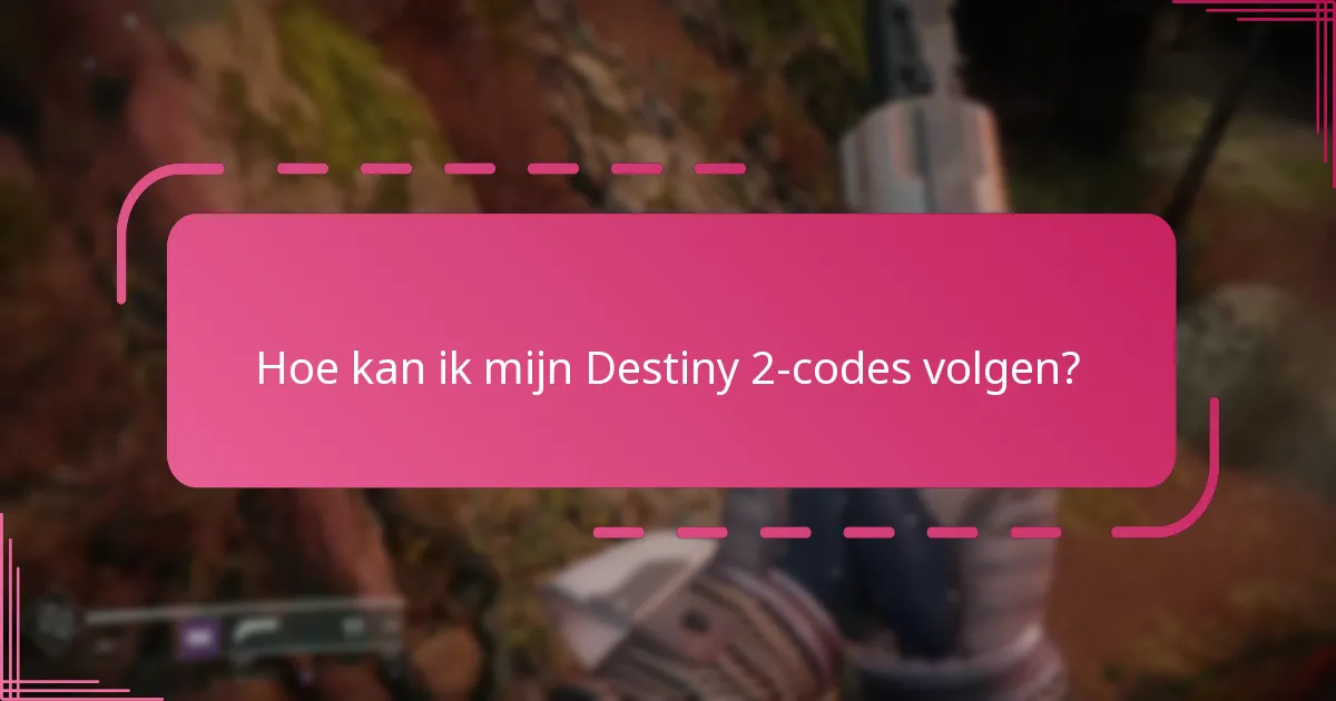 Hoe kan ik mijn Destiny 2-codes volgen?