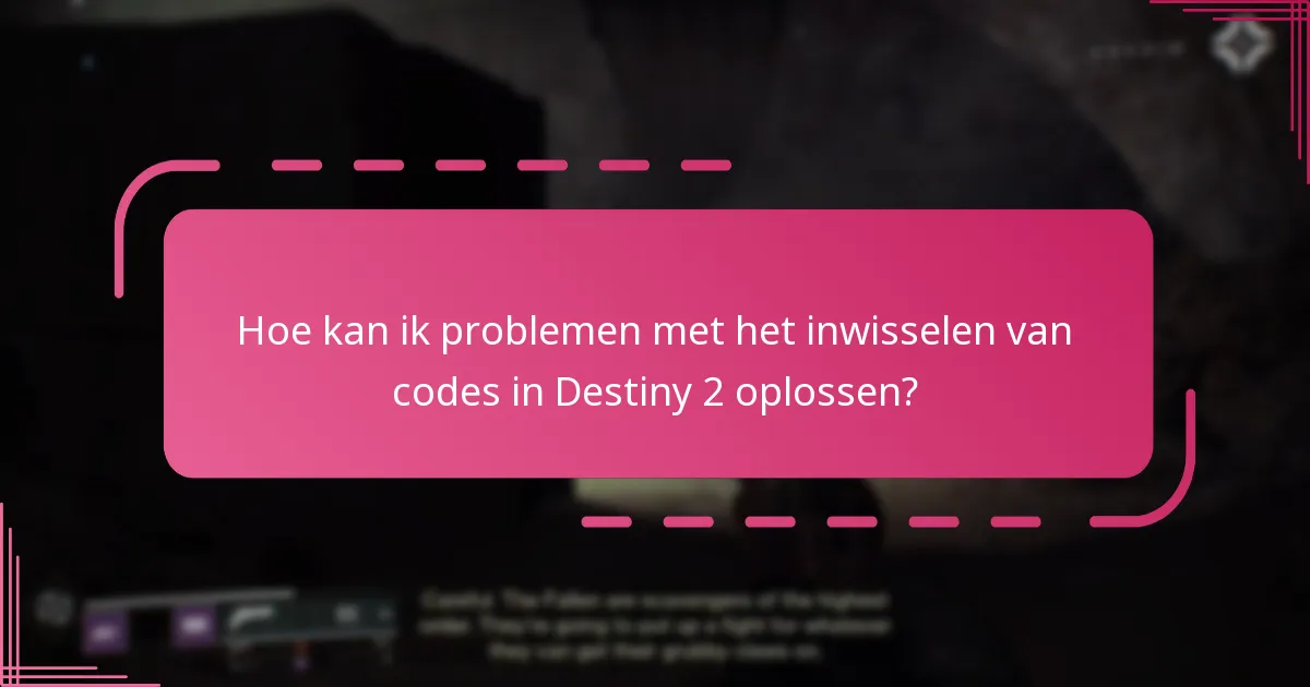 Hoe kan ik problemen met het inwisselen van codes in Destiny 2 oplossen?