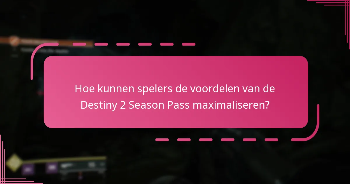 Hoe kunnen spelers de voordelen van de Destiny 2 Season Pass maximaliseren?