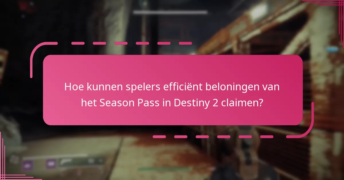 Hoe kunnen spelers efficiënt beloningen van het Season Pass in Destiny 2 claimen?