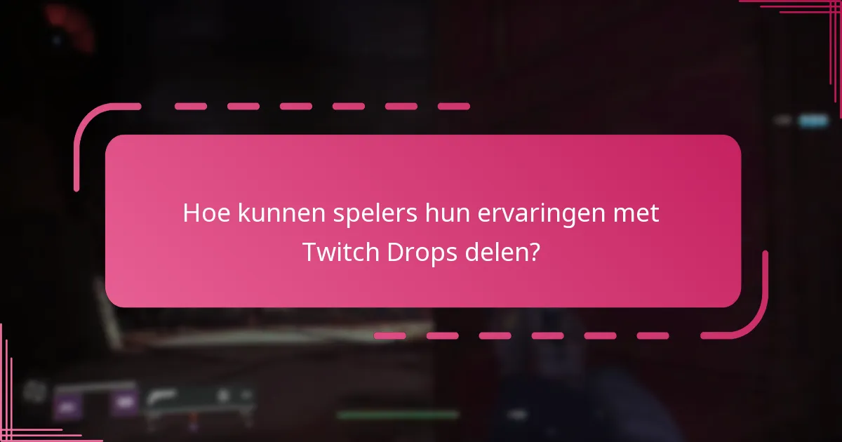 Hoe kunnen spelers hun ervaringen met Twitch Drops delen?