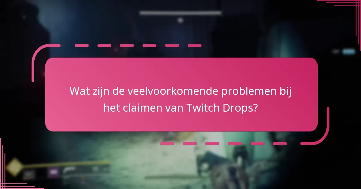 Wat zijn de veelvoorkomende problemen bij het claimen van Twitch Drops?
