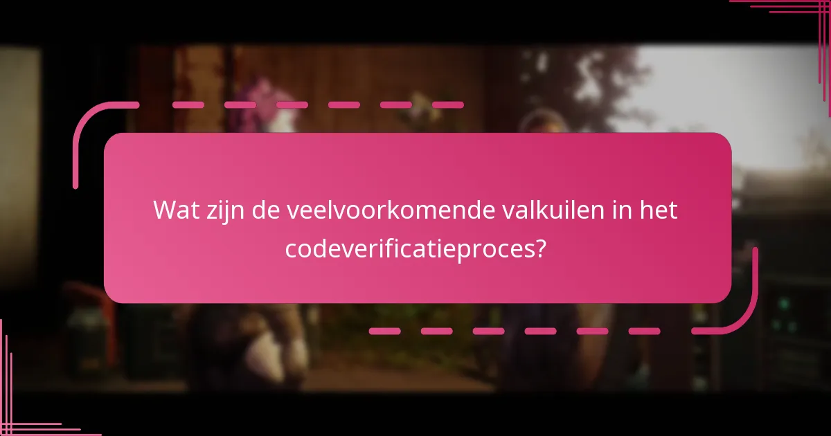 Wat zijn de veelvoorkomende valkuilen in het codeverificatieproces?
