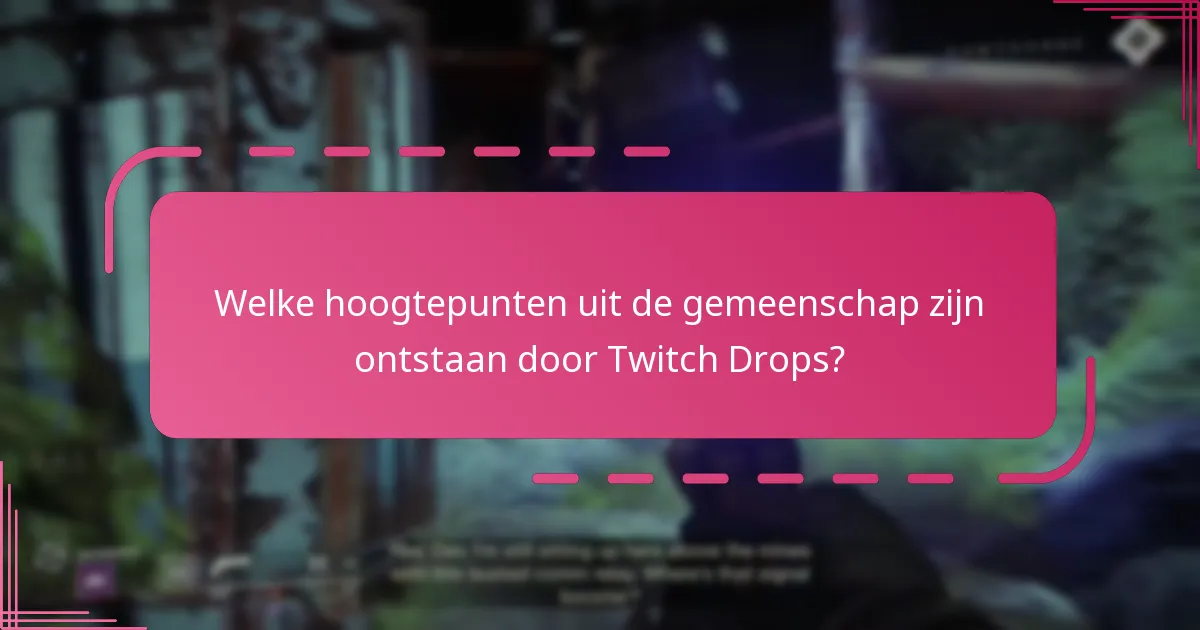 Welke hoogtepunten uit de gemeenschap zijn ontstaan door Twitch Drops?